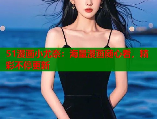 51漫画小尤奈:海量漫画随心看,精彩不停更新 第2张 51漫画小尤奈:海量漫画随心看,精彩不停更新 第2张