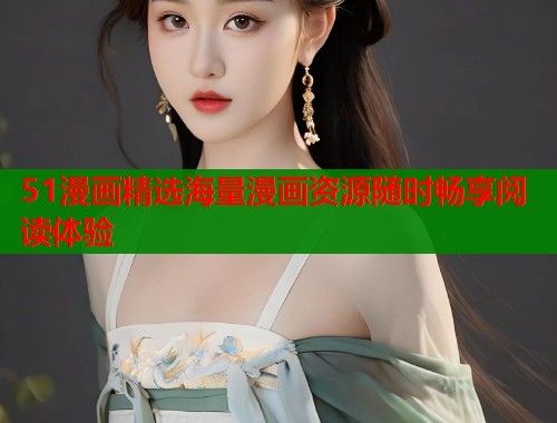 51漫画精选海量漫画资源随时畅享阅读体验 第2张 51漫画精选海量漫画资源随时畅享阅读体验 第2张