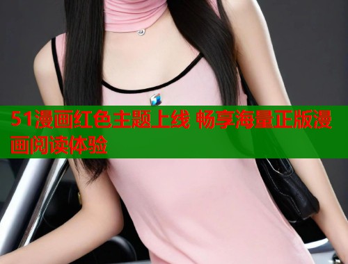 51漫画红色主题上线 畅享海量正版漫画阅读体验