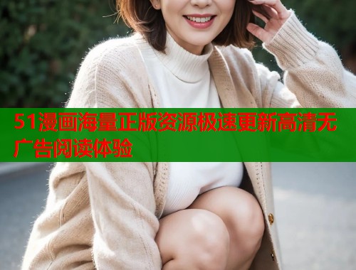 51漫画海量正版资源极速更新高清无广告阅读体验