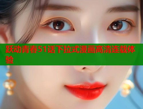 跃动青春51话下拉式漫画高清连载体验